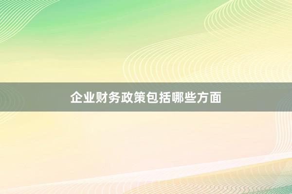 企业财务政策包括哪些方面