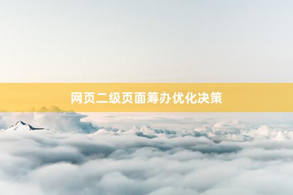 网页二级页面筹办优化决策