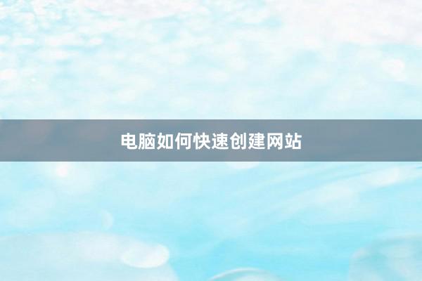 电脑如何快速创建网站