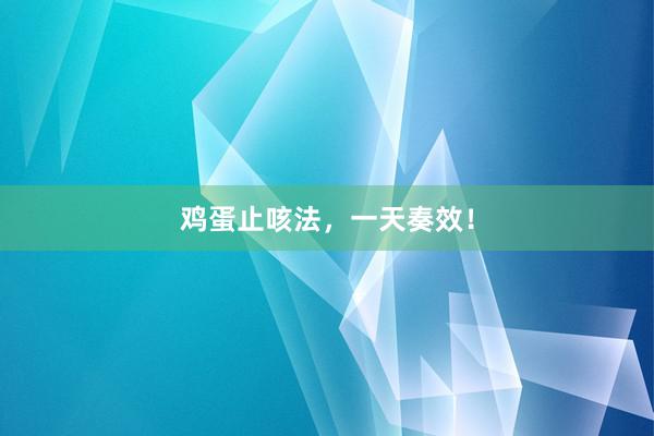 鸡蛋止咳法，一天奏效！